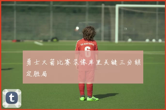 勇士火箭比赛录像库里关键三分锁定胜局