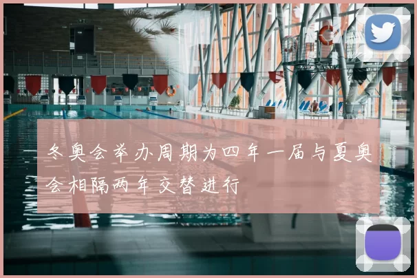 冬奥会举办周期为四年一届与夏奥会相隔两年交替进行