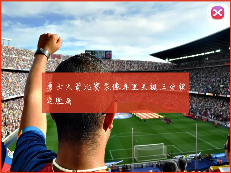 勇士火箭比赛录像库里关键三分锁定胜局